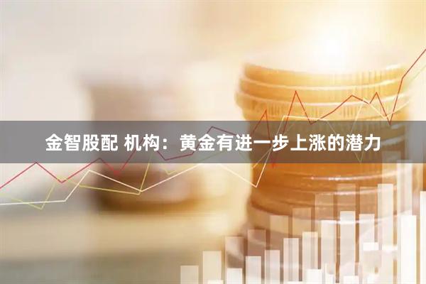 金智股配 机构：黄金有进一步上涨的潜力
